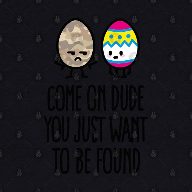 Come on dude you just want to be found easter by LaundryFactory